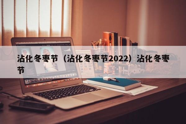 沾化冬枣节（沾化冬枣节2022）沾化冬枣节