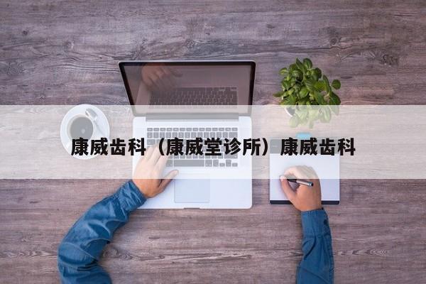 康威齿科（康威堂诊所）康威齿科