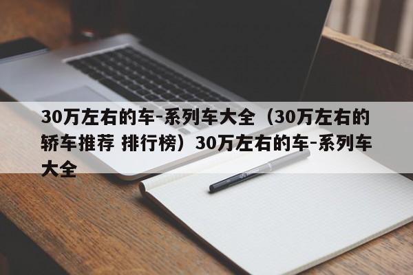 30万左右的车-系列车大全（30万左右的轿车推荐 排行榜）30万左右的车-系列车大全