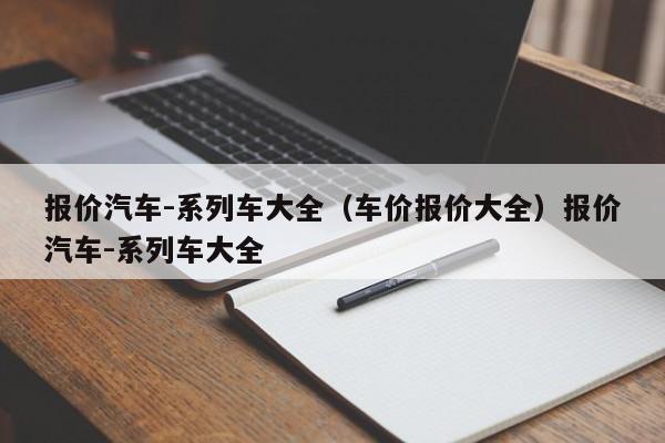 报价汽车-系列车大全（车价报价大全）报价汽车-系列车大全
