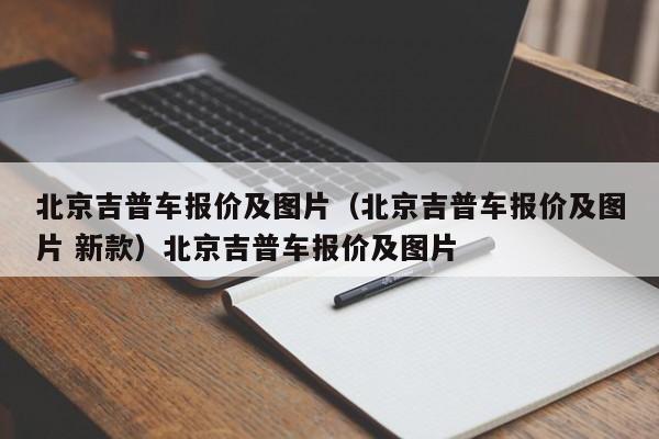 北京吉普车报价及图片（北京吉普车报价及图片 新款）北京吉普车报价及图片