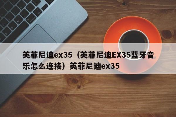 英菲尼迪ex35（英菲尼迪EX35蓝牙音乐怎么连接）英菲尼迪ex35