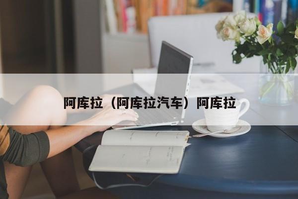 阿库拉（阿库拉汽车）阿库拉