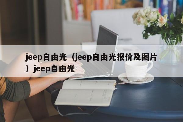 jeep自由光（jeep自由光报价及图片）jeep自由光