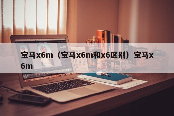 宝马x6m（宝马x6m和x6区别）宝马x6m