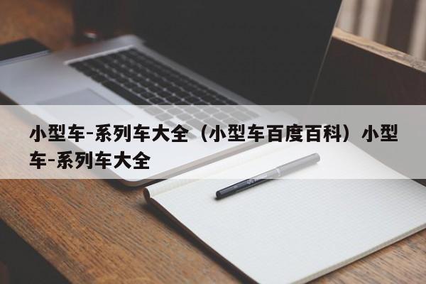 小型车-系列车大全（小型车百度百科）小型车-系列车大全