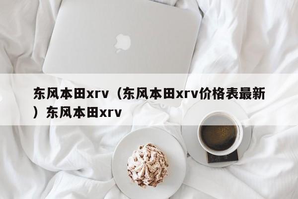 东风本田xrv（东风本田xrv价格表最新）东风本田xrv