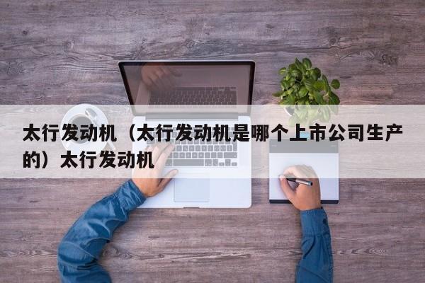 太行发动机（太行发动机是哪个上市公司生产的）太行发动机