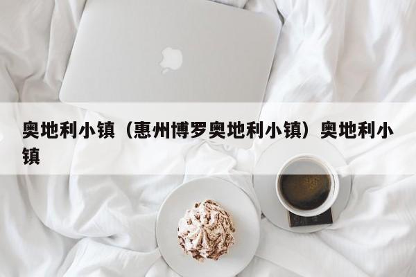 奥地利小镇（惠州博罗奥地利小镇）奥地利小镇