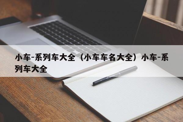 小车-系列车大全（小车车名大全）小车-系列车大全