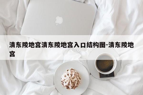 清东陵地宫清东陵地宫入口结构图-清东陵地宫