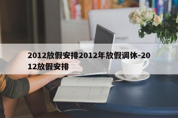 2012放假安排2012年放假调休-2012放假安排