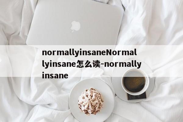 normallyinsaneNormallyinsane怎么读-normallyinsane