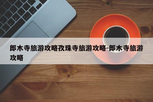 郎木寺旅游攻略孜珠寺旅游攻略-郎木寺旅游攻略