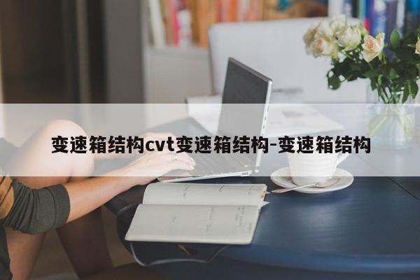 变速箱结构cvt变速箱结构-变速箱结构