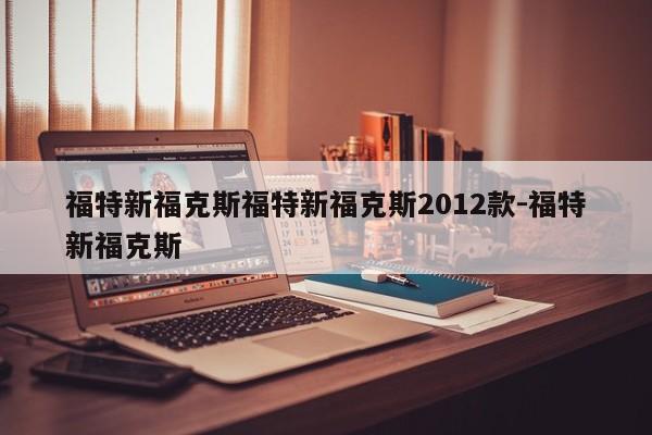 福特新福克斯福特新福克斯2012款-福特新福克斯