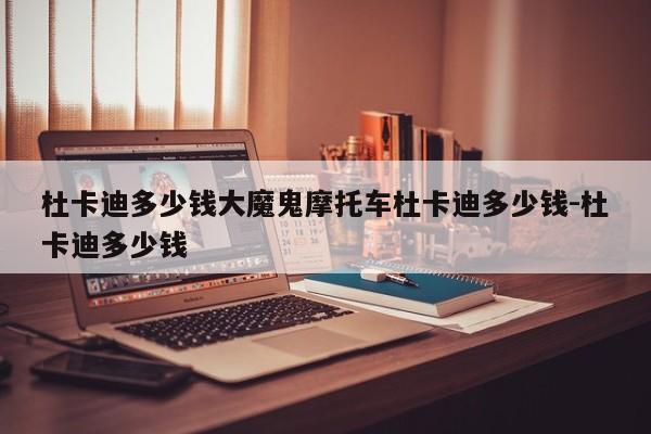 杜卡迪多少钱大魔鬼摩托车杜卡迪多少钱-杜卡迪多少钱