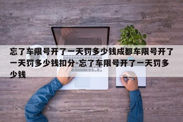 忘了车限号开了一天罚多少钱成都车限号开了一天罚多少钱扣分-忘了车限号开了一天罚多少钱