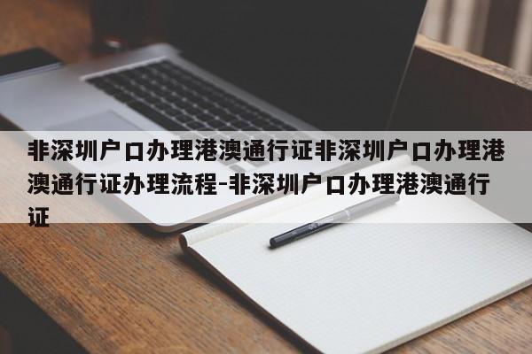 非深圳户口办理港澳通行证非深圳户口办理港澳通行证办理流程-非深圳户口办理港澳通行证