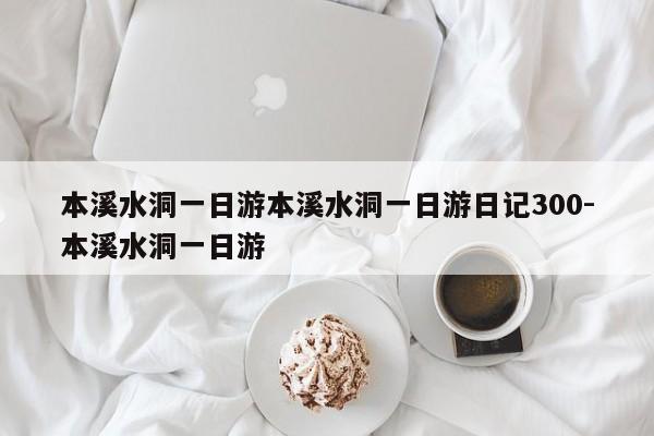 本溪水洞一日游本溪水洞一日游日记300-本溪水洞一日游