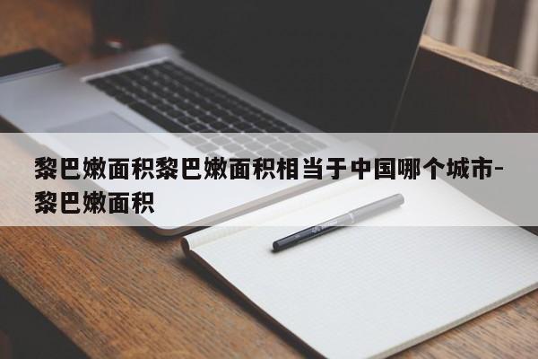 黎巴嫩面积黎巴嫩面积相当于中国哪个城市-黎巴嫩面积