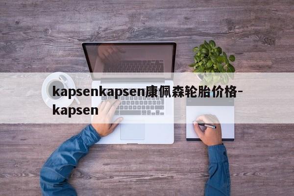 kapsenkapsen康佩森轮胎价格-kapsen
