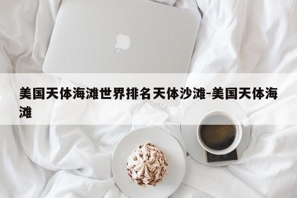 美国天体海滩世界排名天体沙滩-美国天体海滩