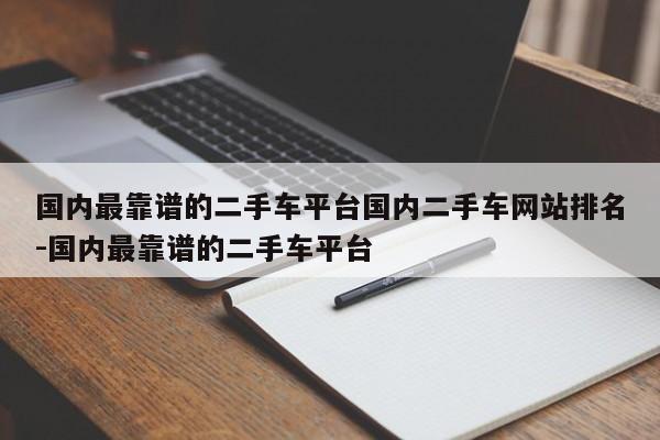 国内最靠谱的二手车平台国内二手车网站排名-国内最靠谱的二手车平台