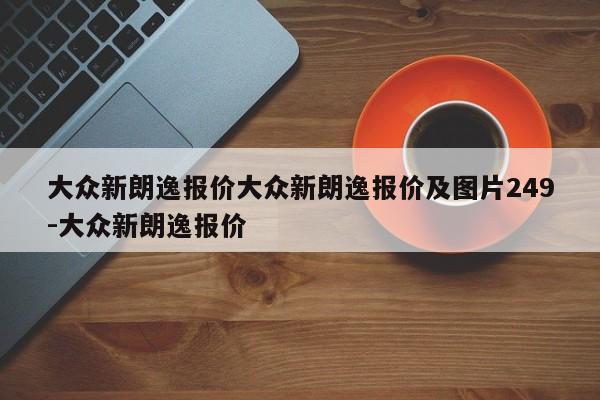 大众新朗逸报价大众新朗逸报价及图片249-大众新朗逸报价