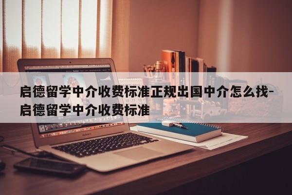 启德留学中介收费标准正规出国中介怎么找-启德留学中介收费标准