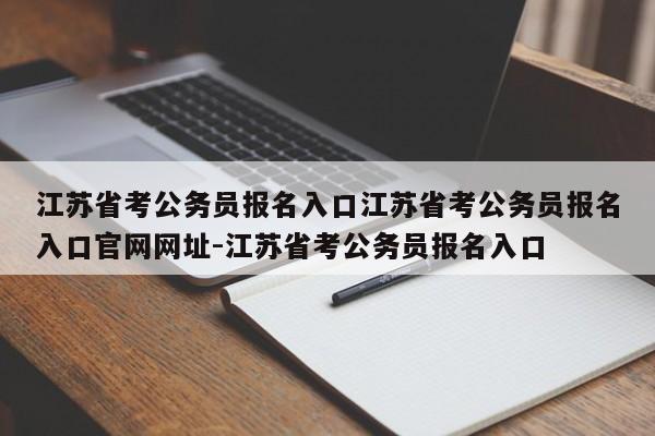 江苏省考公务员报名入口江苏省考公务员报名入口官网网址-江苏省考公务员报名入口