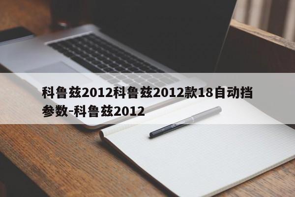 科鲁兹2012科鲁兹2012款18自动挡参数-科鲁兹2012
