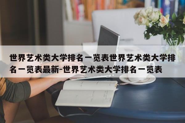 世界艺术类大学排名一览表世界艺术类大学排名一览表最新-世界艺术类大学排名一览表