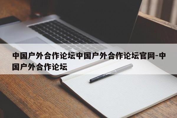 中国户外合作论坛中国户外合作论坛官网-中国户外合作论坛
