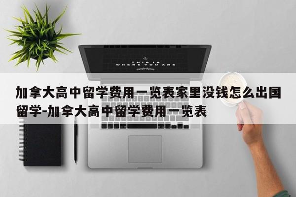 加拿大高中留学费用一览表家里没钱怎么出国留学-加拿大高中留学费用一览表
