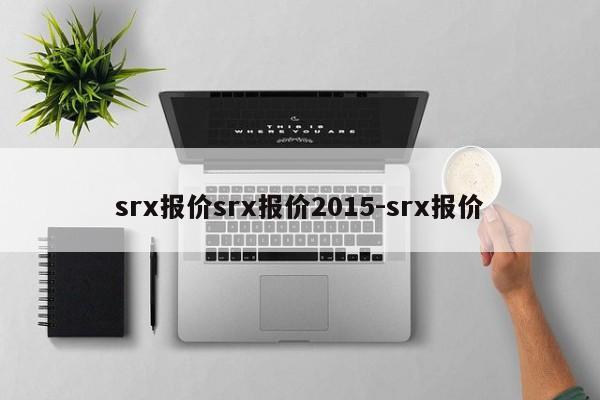 srx报价srx报价2015-srx报价