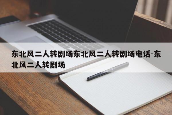 东北风二人转剧场东北风二人转剧场电话-东北风二人转剧场