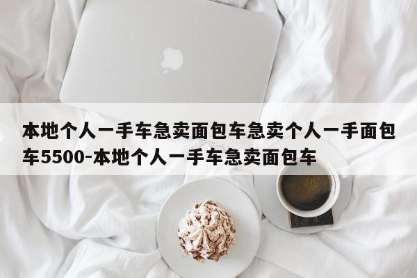 本地个人一手车急卖面包车急卖个人一手面包车5500-本地个人一手车急卖面包车