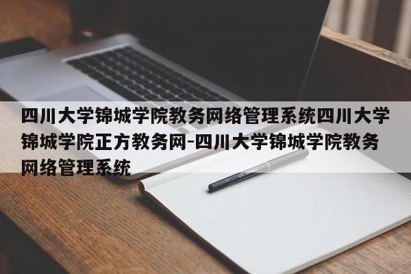 四川大学锦城学院教务网络管理系统四川大学锦城学院正方教务网-四川大学锦城学院教务网络管理系统