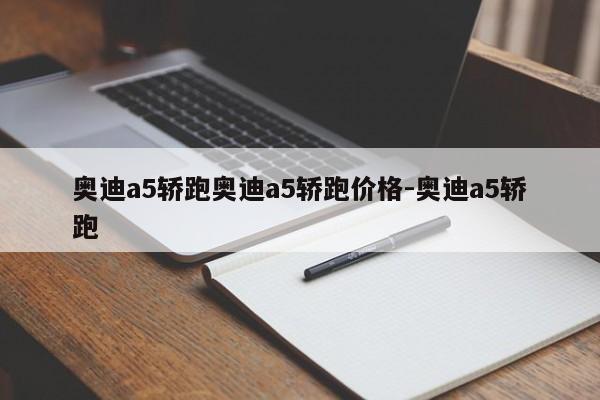 奥迪a5轿跑奥迪a5轿跑价格-奥迪a5轿跑
