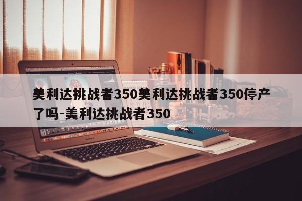 美利达挑战者350美利达挑战者350停产了吗-美利达挑战者350