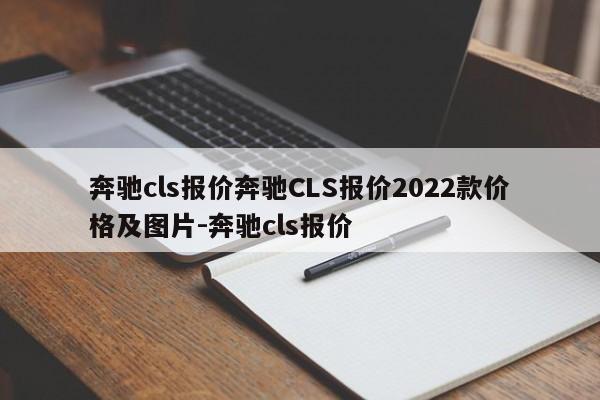 奔驰cls报价奔驰CLS报价2022款价格及图片-奔驰cls报价