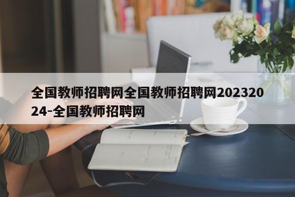 全国教师招聘网全国教师招聘网20232024-全国教师招聘网