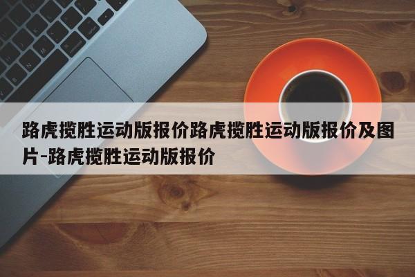 路虎揽胜运动版报价路虎揽胜运动版报价及图片-路虎揽胜运动版报价