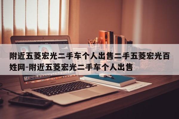 附近五菱宏光二手车个人出售二手五菱宏光百姓网-附近五菱宏光二手车个人出售