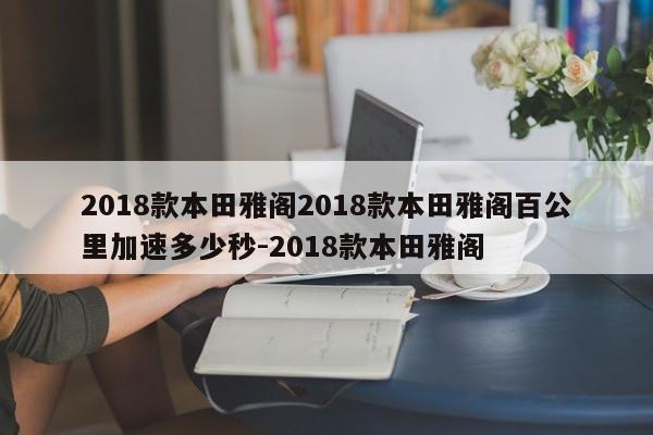 2018款本田雅阁2018款本田雅阁百公里加速多少秒-2018款本田雅阁