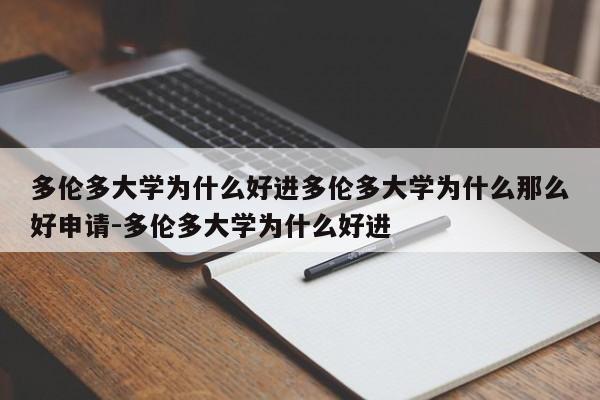 多伦多大学为什么好进多伦多大学为什么那么好申请-多伦多大学为什么好进