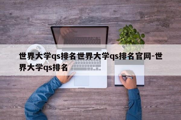 世界大学qs排名世界大学qs排名官网-世界大学qs排名