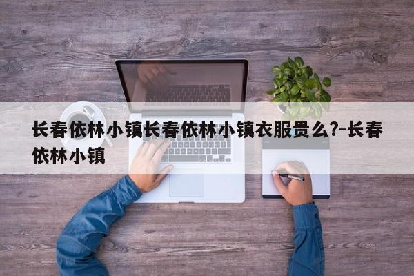 长春依林小镇长春依林小镇衣服贵么?-长春依林小镇