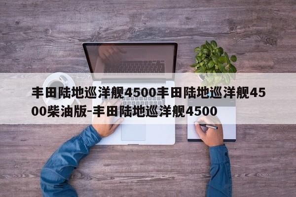 丰田陆地巡洋舰4500丰田陆地巡洋舰4500柴油版-丰田陆地巡洋舰4500